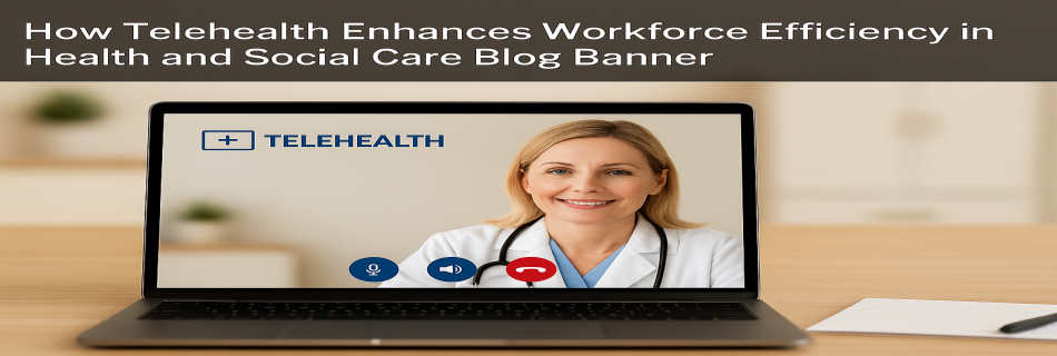 how-telehealth-enhances-workforce-efficiency-in-health-and-social-care.png